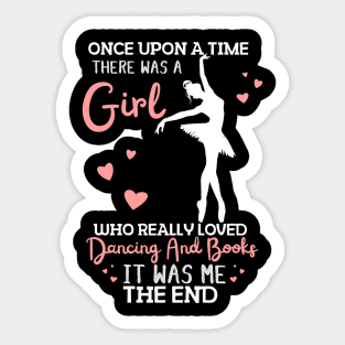 Once Upon A Time There Was A Girl Who Really Loved Dancing And Books It Was Me, Funny Reading Ballet Dancer Sticker